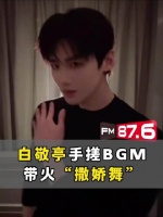 白敬亭手搓BGM魔性舞引爆全网，赵露思罗云熙汪苏泷同款引热议
