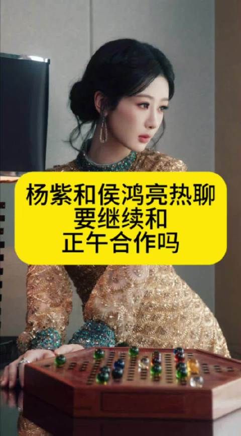 杨紫和侯鸿亮热聊，要继续和正午阳光合作吗