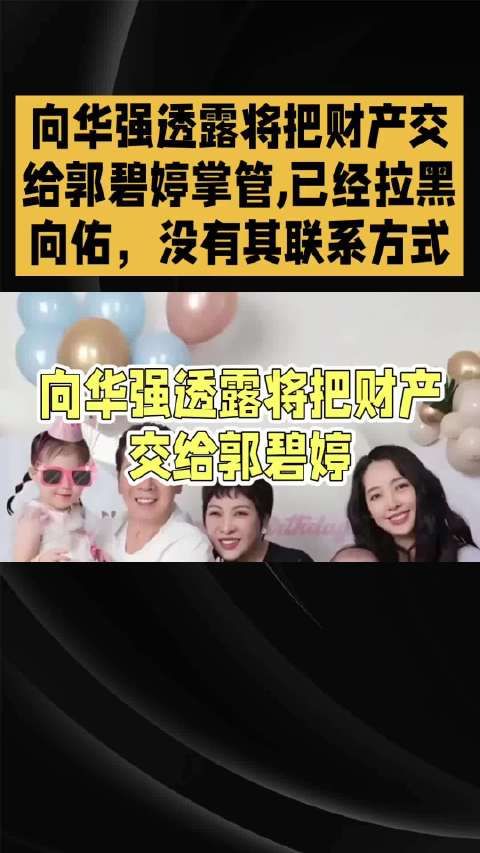 向华强透露将把财产交给郭碧婷掌管,已经拉黑向佑,没有其联系方式