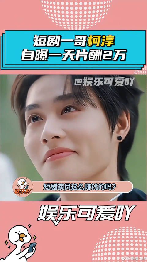 “短剧一哥”柯淳，自曝一天的片酬2万！ 娱乐评论大赏