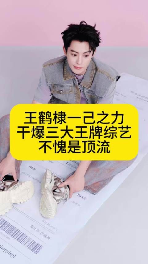 王鹤棣一己之力干爆三大王牌综艺，不愧是顶流