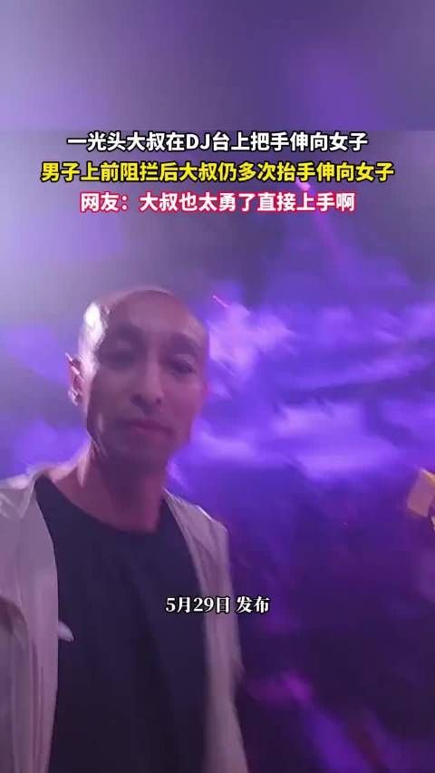一光头大叔在DJ台上把手伸向女子，网友：大叔也太勇了直接上手！