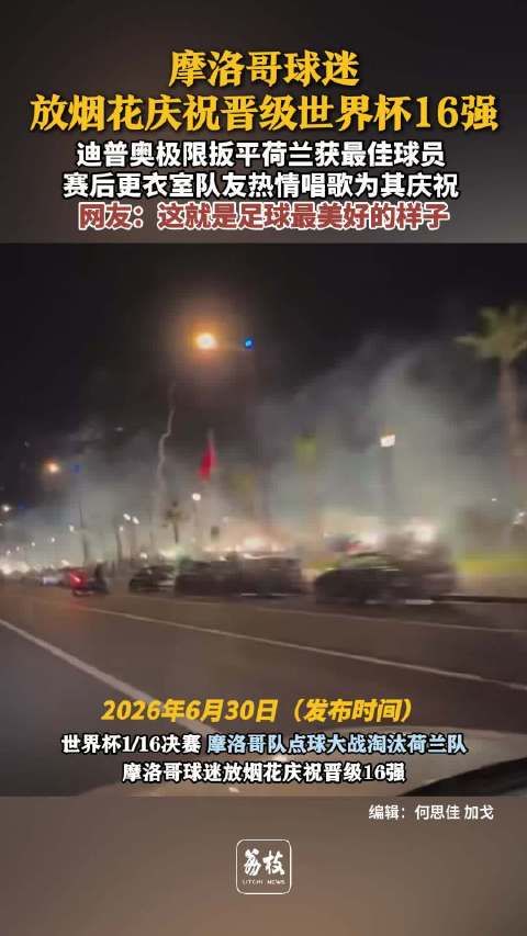 摩洛哥球迷放烟花宛如过年队友围着迪普奥唱歌庆祝