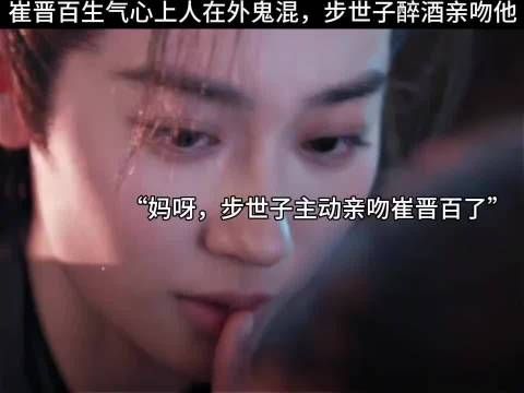 崔晋百生气心上人在外鬼混，步世子醉酒亲吻他