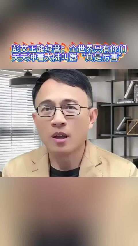 彭文正酸绿营：全世界只有你们，天天冲着大陆叫嚣“真是厉害”