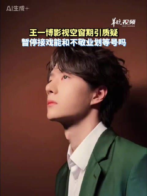 王一博影视空窗期引质疑，暂停接戏能和不敬业划等号吗？