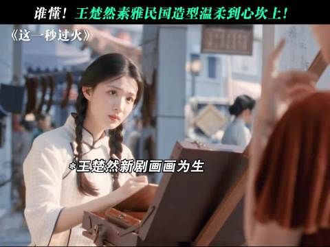 不用浓妆艳抹，王楚然素净民国装也美到沦陷！