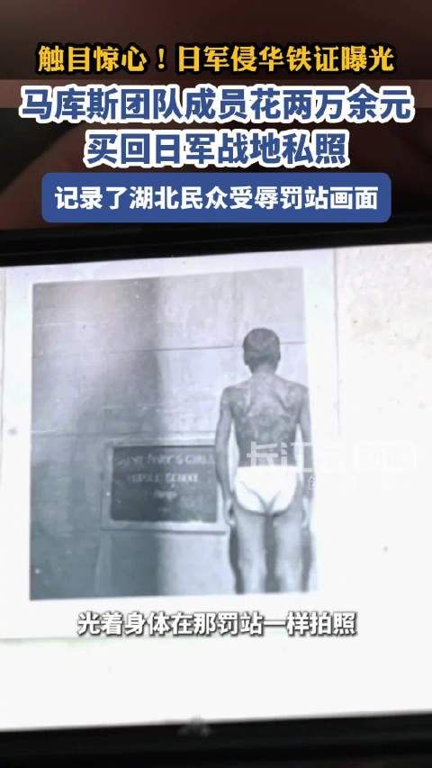 触目惊心!日军侵华铁证曝光,马库斯团队成员花两万余元买回日军战地私照,记录了湖北民众受辱画面