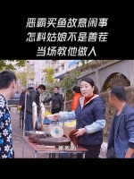 恶霸买鱼故意闹事怎料姑娘不是善茬当场教他做人！