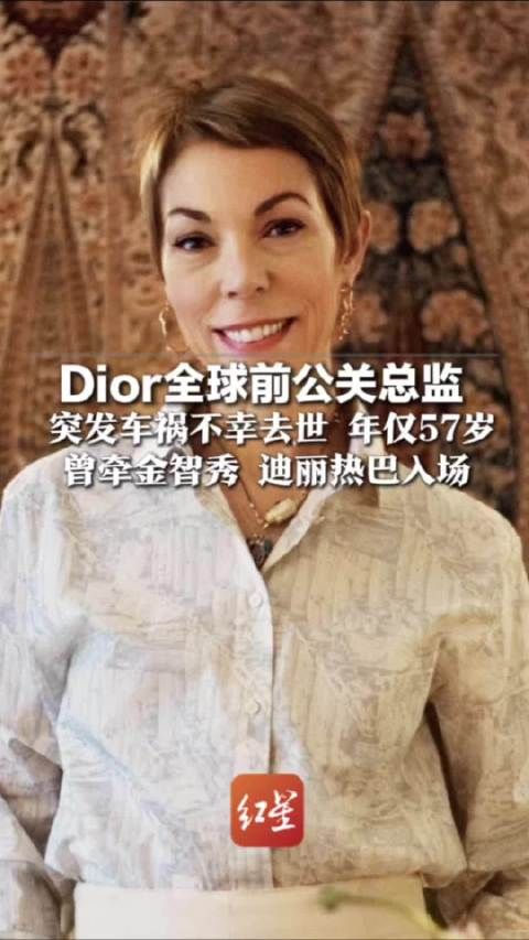Dior全球前公关总监 突发车祸不幸去世 年仅57岁 曾牵金智秀 迪丽热巴入场 在任时帮Dior搭建了全球明星人脉网络