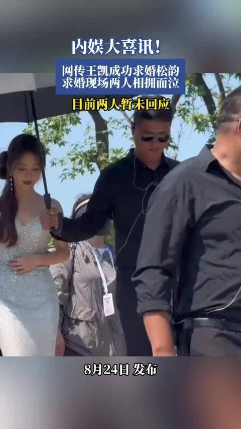 内娱大喜讯！网传王凯成功求婚松韵，求婚现场两人相拥而泣，目前两人暂未回应