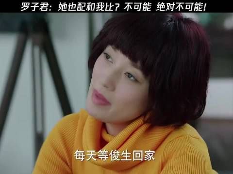罗子君：她也配和我比？不可能，绝对不可能！ 我的前半生