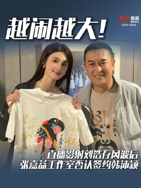 越闹越大！直播影射刘浩存风波后张嘉益工作室发声明否认签约韩沛颖
