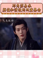 邓为苏易水，颜值与演技的双重暴击