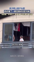 孩子爬上窗户玩耍，奶奶看了一眼后继续淡定扫地