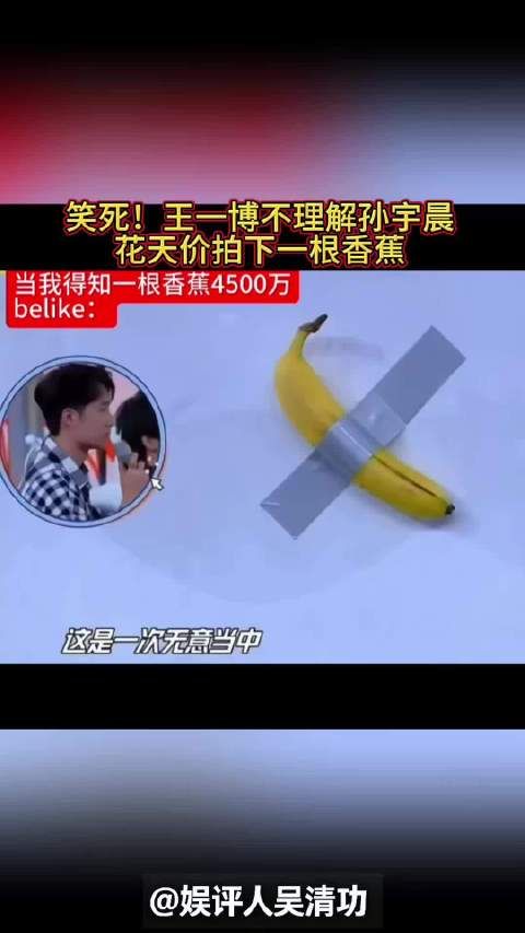 笑死！王一博不理解孙宇晨花天价拍下一根香蕉