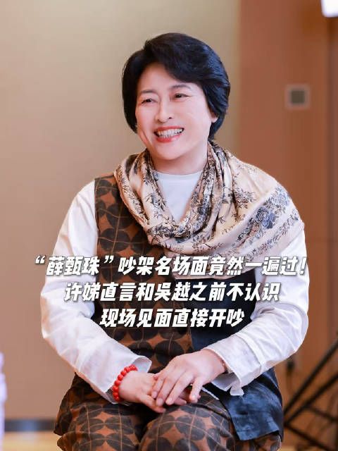 “薛甄珠”吵架名场面竟然一遍过！许娣直言和吴越之前不认识，现场见面直接开吵