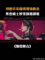 刘柏辛宋雨琦现场脱衣，黑色骑士秒变旗袍御姐丨爆裂舞台