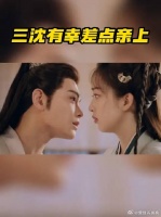 “三沈有幸”亲了？亲了！其实是差点亲了