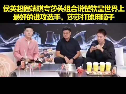 侯英超程靖琪夸莎头组合说楚钦是世界上 最好的进攻选手,莎莎打球用脑子!
